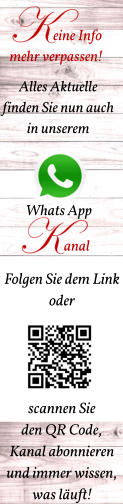 Whats App anal eine Info  mehr verpassen! Alles Aktuelle finden Sie nun auch in unserem  Folgen Sie dem Link  oder      scannen Sie  den QR Code, Kanal abonnieren und immer wissen,  was läuft!